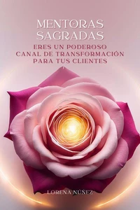 Mentoras Sagradas: Eres un poderoso canal de transformación para tus clientes
