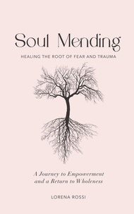  Lorena Rossi - Soul Mending: Healing the Root of Fear and Trauma.