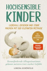 Hochsensible Kinder liebevoll erziehen und stark machen mit der Elefanten Methode: Herausfordernde Alltagssituationen gekonnt meistern trotz starker Gefühle - inkl. Übungen, Mutgeschichten uvm.