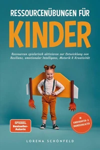 Ressourcenübungen für Kinder: Ressourcen spielerisch aktivieren zur Entwicklung von Resilienz, emotionaler Intelligenz, Motorik &amp; Kreativität - im Kindergarten- &amp; Grundschulalter