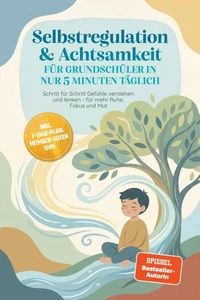 Selbstregulation & Achtsamkeit für Grundschüler in nur 5 Minuten täglich: Schritt für Schritt Gefühle verstehen und lenken - für mehr Ruhe, Fokus und Mut – inkl. 7-Tage-Plan, Mitmach-Seiten uvm.