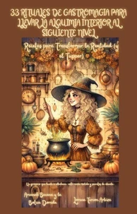 33 Rituales de Gastromagia para Llevar la Alquimia Interior al Siguiente Nivel - Recetas para Transformar la Realidad (y el Tupper)