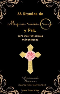 33 Rituales de magia rosacruz y PNL para manifestaciones multipropósito