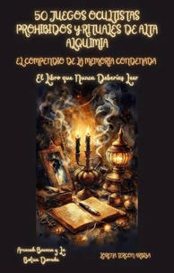 50 Juegos Ocultistas Prohibidos y Rituales de Alta Alquimia - El Conpendio de la Memoria Condenada - El Libro que Nunca Deberías Leer