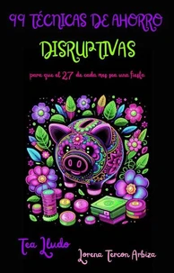 99 Técnicas de Ahorro Disruptivas para que el 27 de Cada Mes Sea una Fiesta