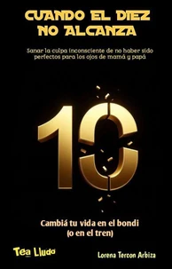 Cuando el Diez no Alcanza - Sanar la culpa inconsciente de no haber sido perfectos para los ojos de mamá y papá