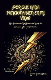 ¿Por Qué Nada Funciona Bien en mi Vida? - Una Exploración No Humana del Caos, la Conexión y la Transformación