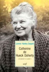 Lorène Hanley - Catherine de Hueck Doherty - Aventurière ou sainte ?.