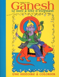 Lorène Le Roy - Ganesh, le dieu à tête d'éléphant - Une histoire à colorier.