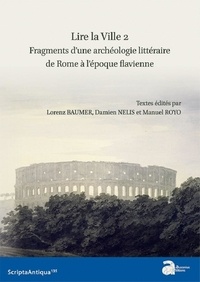 Lorenz E. Baumer et Manuel Royo - Lire la ville - Tome 2, Fragments d'une archéologie littéraire de Rome à l'époque flavienne.