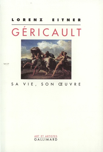 Lorenz Eitner - Géricault - Sa vie, son oeuvre.