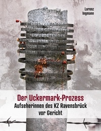 Lorenz Ingmann - Der Uckermark-Prozess - Aufseherinnen des KZ Ravensbrück vor Gericht.