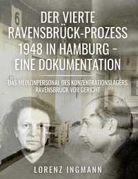 Lorenz Ingmann - Der vierte Ravensbrück-Prozess 1948 in Hamburg - eine Dokumentation - Das Medizinpersonal des Konzentrationslagers Ravensbrück vor Gericht.
