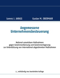 Lorenz J. Jarass et Gustav M. Obermair - Angemessene Unternehmensbesteuerung - National umsetzbare Maßnahmen gegen Gewinnverkürzung und Gewinnverlagerung zur Unterstützung von international abgestimmten Maßnahmen.
