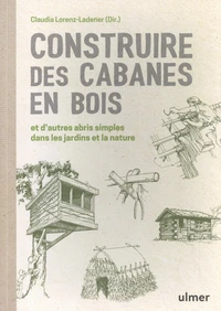 Construire des cabanes en bois et d'autres abris simples dans les jardins et la nature