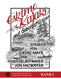Lorenz Mayr et Steffen Kiesner-Barth - Eskimokajaks auf Gebirgsflüssen - Ein Lesebuch von Lorenz Mayr zum Selbstbauen von Faltbooten.
