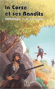 Lorenzi de Bradi et Henri Pierhome - La Corse et ses bandits : anthologie - Le XIXe siècle.