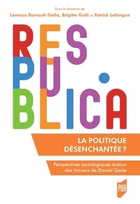 Lorenzo Barrault-Stella et Brigitte Gaïti - La politique désenchantée ? - Perspectives sociologiques autour des travaux de Daniel Gaxie.