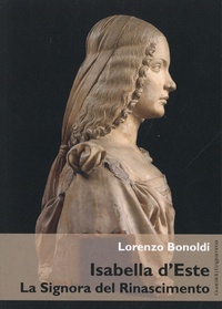 Lorenzo Bonoldi - Isabelle d'Este - La Signora del Rinascimento.