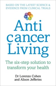 Lorenzo Cohen et Alison Jefferies - Anticancer Living - The Six Step Solution to Transform Your Health.