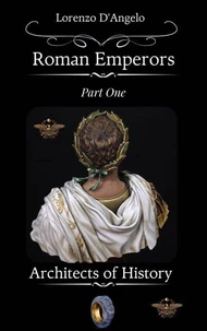 Roman Emperors Architects of History Part One