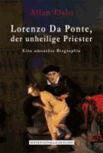 Lorenzo Da Ponte, der unheilige Priester - Eine amouröse Biographie.