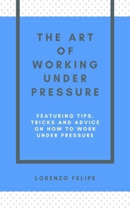 The Art of Working Under Pressure