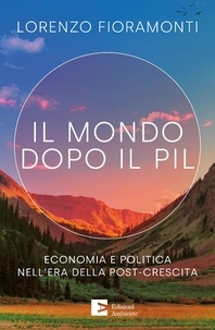 Lorenzo Fioramonti - Il mondo dopo il Pil - Economia e politica nell'era della post-crescita.