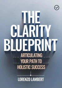 The Clarity Blueprint: Articulating Your Path To Holistic Success