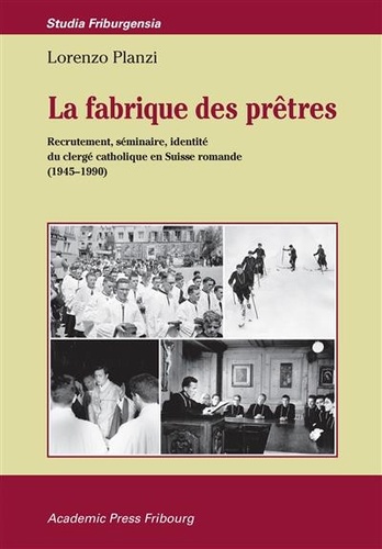 Lorenzo Planzi et Claude Ducarroz - La fabrique des prêtres - Recrutement, séminaire, identité du clergé catholique en Suisse romande (1945-1990).