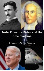  Lorenzo Soto Garcia - Tesla, Edwards, Biden and the Time Machine - Tesla and the time machine.
