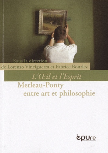 Lorenzo Vinciguerra et Fabrice Bourlez - L'Oeil et l'Esprit - Maurice Merleau-Ponty entre art et philosophie.