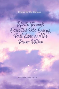 Infinite Threads - Essential Oils, Energy, Past Lives, and the Power Within