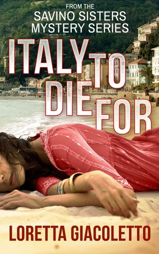  Loretta Giacoletto - Italy To Die For: From The Savino Sisters Mystery Series - Savino Sisters Mystery Series, #1.