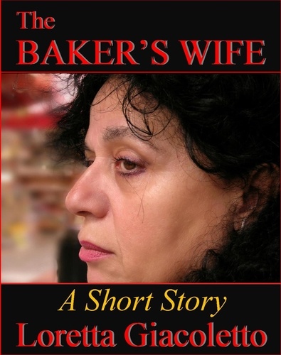  Loretta Giacoletto - The Baker's Wife: A Short Story.