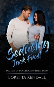  Loretta Kendall - Seducing Jack Frost - Masters of Love Holiday Series, #1.