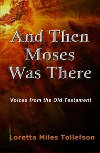  Loretta Miles Tollefson - And Then Moses Was There: Voices from the Old Testament.