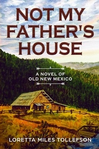  Loretta Miles Tollefson - Not My Father's House - Novels of Old New Mexico, #2.