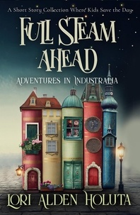  Lori Alden Holuta - Full Steam Ahead: A Short Story Collection Where Kids Save the Day - Brassbright Kids.