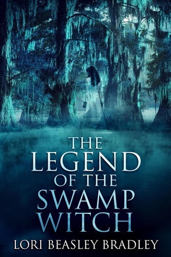  Lori Beasley Bradley - The Legend Of The Swamp Witch - Black Bayou Witch Tales, #1.