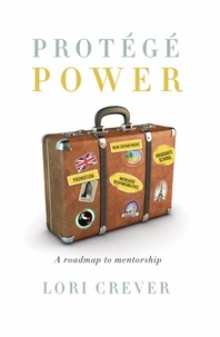  Lori Crever - Protégé Power: A Roadmap to Mentorship.