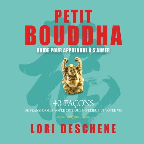 Lori Deschene et Danièle Panneton - Petit Bouddha : Guide pour apprendre à s'aimer - Petit Bouddha.