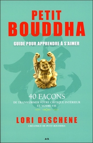 Lori Deschene - Petit Bouddha pour apprendre à s'aimer : 40 façons de transformer votre critique intérieur et votre vie.