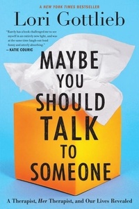Lori Gottlieb - Maybe You Should Talk to Someone - A Therapist, HER Therapist, and Our Lives Revealed.