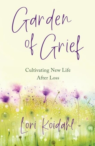  Lori Koidahl - Garden of Grief: Cultivating New Life After Loss.