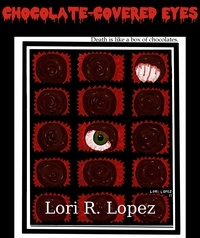  Lori R. Lopez - Chocolate-Covered Eyes:  A Sampler Of Horror.