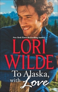 Lori Wilde - To Alaska, With Love - A Touch of Silk (The Bachelors of Bear Creek, Book 1) / A Thrill to Remember (The Bachelors of Bear Creek, Book 4).