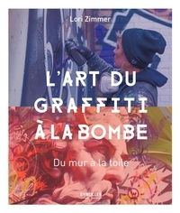 Lori Zimmer - L'art du graffiti à la bombe - Du mur à la toile.