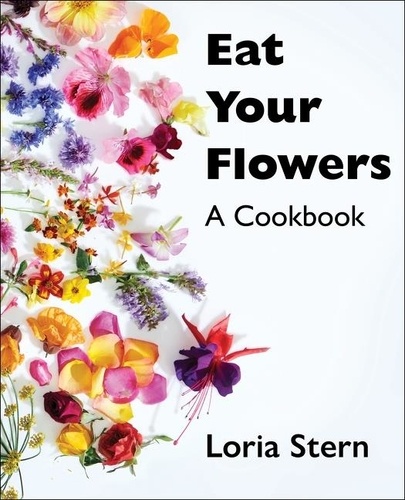 Loria Stern - Eat Your Flowers - A Cookbook.