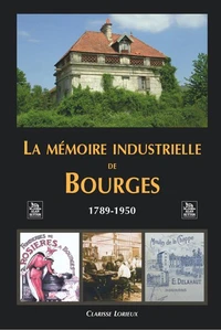 La mémoire industrielle de Bourges (1789-1950)